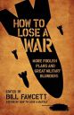 How to Lose a War: More Foolish Plans and Great Military Blunders (How to Lose Series)...