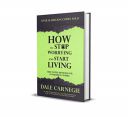 How To Stop Worrying And Start Living...