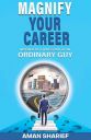 Magnify Your Career: Inspired By A True Story Of An Ordinary Guy by Aman Sharief...